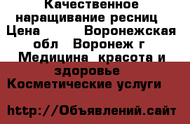 Качественное наращивание ресниц › Цена ­ 800 - Воронежская обл., Воронеж г. Медицина, красота и здоровье » Косметические услуги   